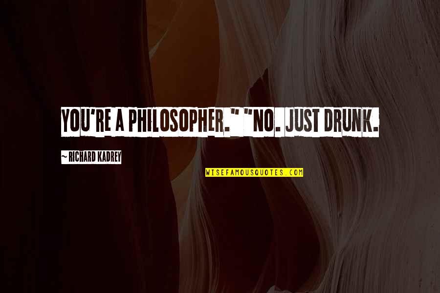 Germes De Soja Quotes By Richard Kadrey: You're a philosopher." "No. Just drunk.