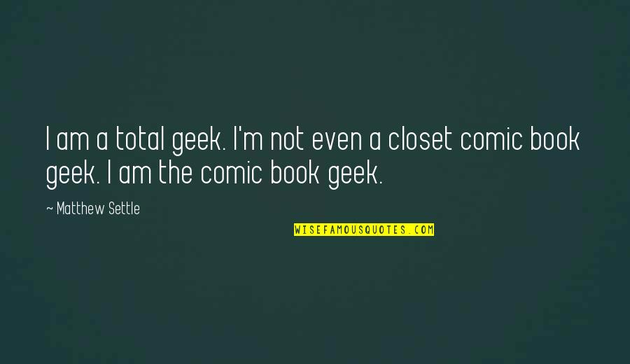 Germinal Movie Quotes By Matthew Settle: I am a total geek. I'm not even