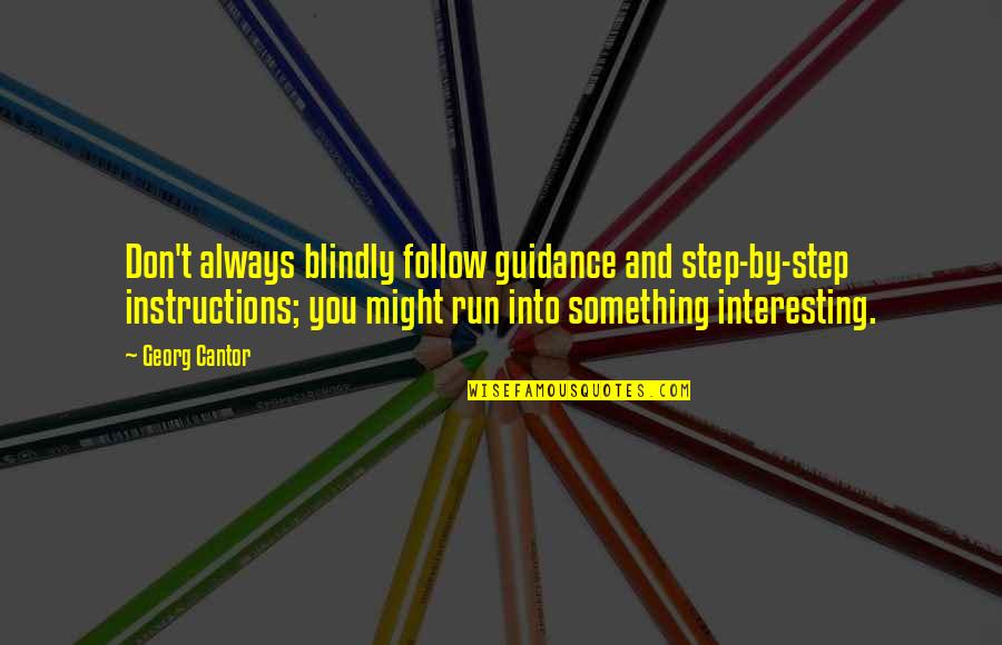 Germinated Seed Quotes By Georg Cantor: Don't always blindly follow guidance and step-by-step instructions; Germinated Seed Quotes By Georg Cantor: Don't always blindly follow guidance and step-by-step instructions;