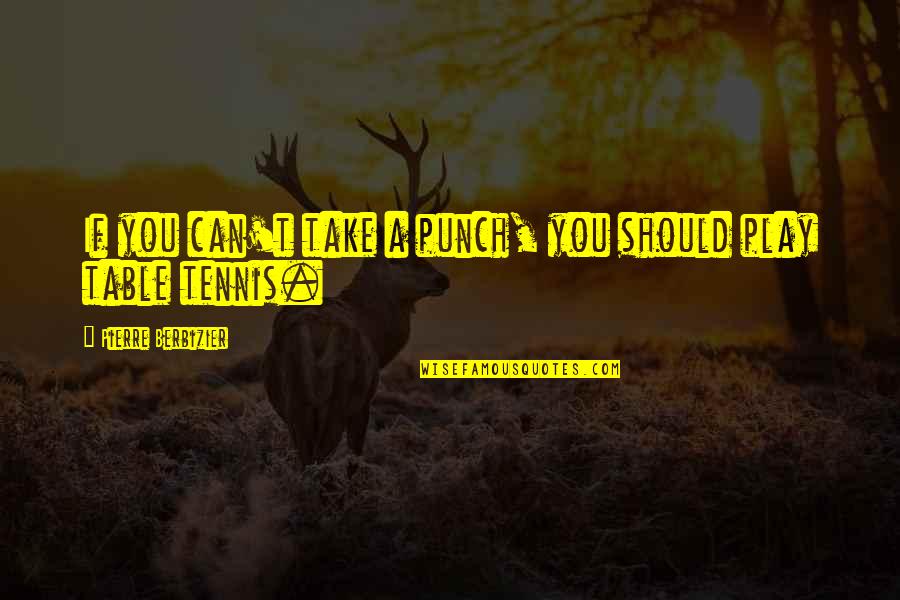 Germinated Seed Quotes By Pierre Berbizier: If you can't take a punch, you should Germinated Seed Quotes By Pierre Berbizier: If you can't take a punch, you should