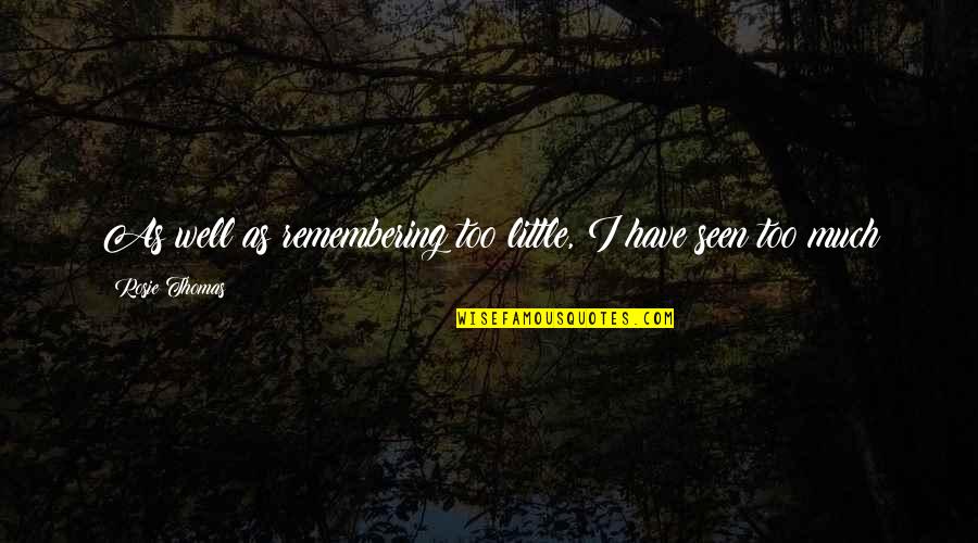 Germline Quotes By Rosie Thomas: As well as remembering too little, I have Germline Quotes By Rosie Thomas: As well as remembering too little, I have