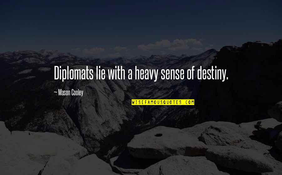 Germolene Quotes By Mason Cooley: Diplomats lie with a heavy sense of destiny.