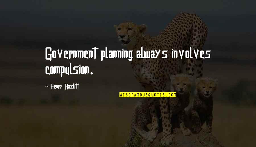 Germolene Wound Quotes By Henry Hazlitt: Government planning always involves compulsion.