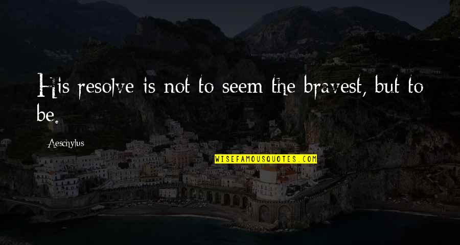 Germophobic Quotes By Aeschylus: His resolve is not to seem the bravest,