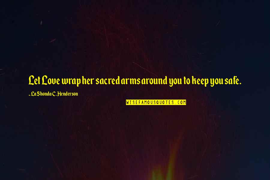 Gernades Quotes By LaShonda C. Henderson: Let Love wrap her sacred arms around you