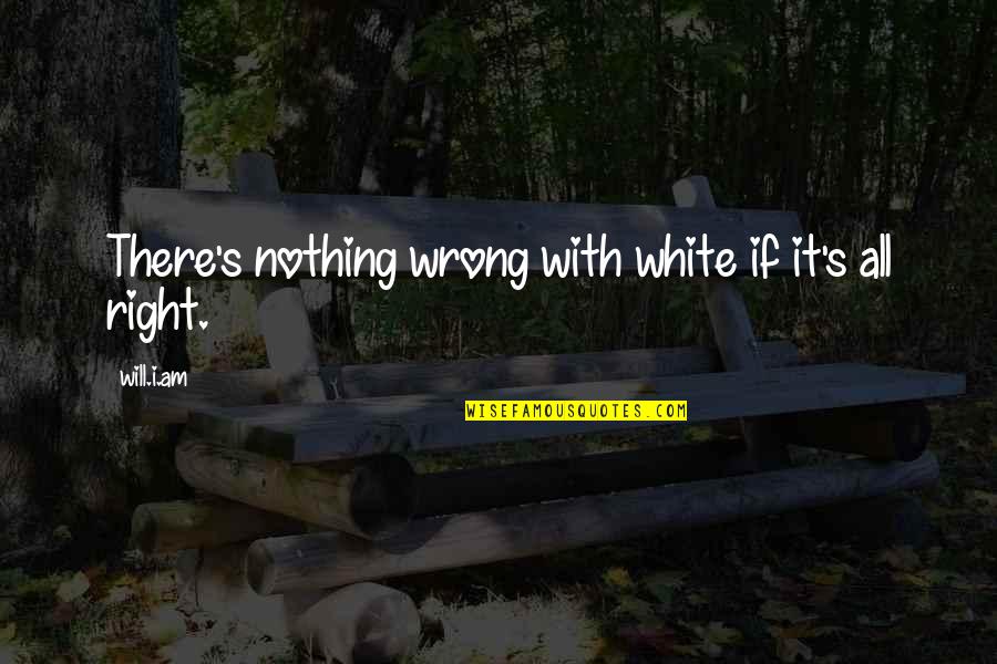 Gernand Builders Quotes By Will.i.am: There's nothing wrong with white if it's all