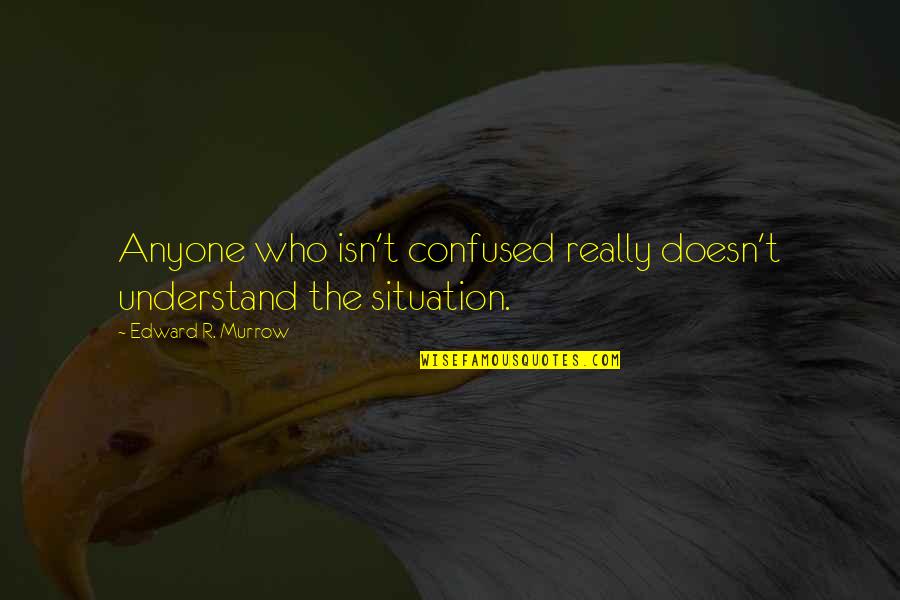 Gernand Retirement Quotes By Edward R. Murrow: Anyone who isn't confused really doesn't understand the Gernand Retirement Quotes By Edward R. Murrow: Anyone who isn't confused really doesn't understand the