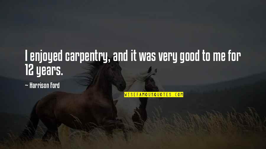 Gernand Retirement Quotes By Harrison Ford: I enjoyed carpentry, and it was very good Gernand Retirement Quotes By Harrison Ford: I enjoyed carpentry, and it was very good