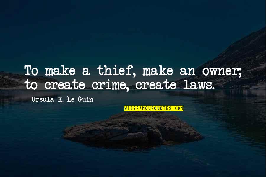 Gernelle Rivers Quotes By Ursula K. Le Guin: To make a thief, make an owner; to