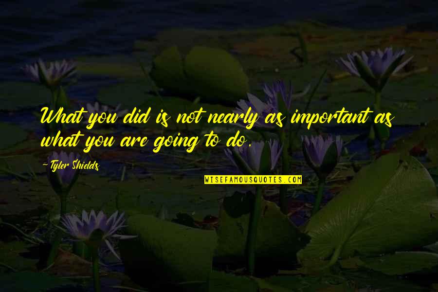 Gerner Energy Quotes By Tyler Shields: What you did is not nearly as important