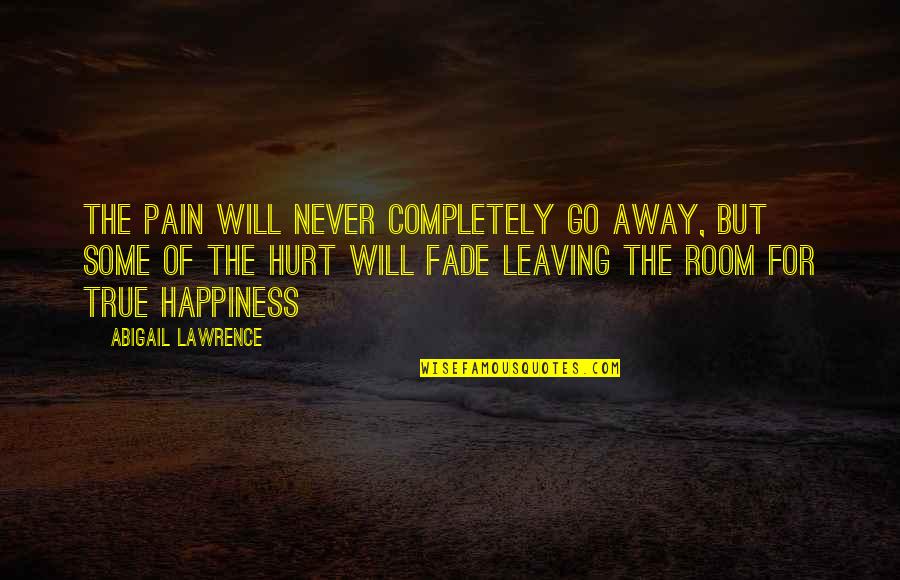 Gerneralizations Quotes By Abigail Lawrence: The pain will never completely go away, but