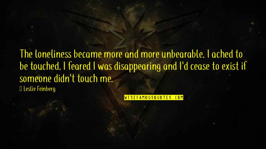 Gernetic Eshop Quotes By Leslie Feinberg: The loneliness became more and more unbearable. I Gernetic Eshop Quotes By Leslie Feinberg: The loneliness became more and more unbearable. I