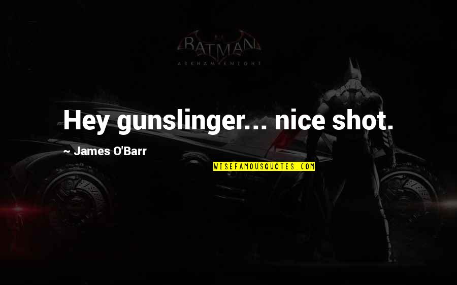 Gernetic Quotes By James O'Barr: Hey gunslinger... nice shot.