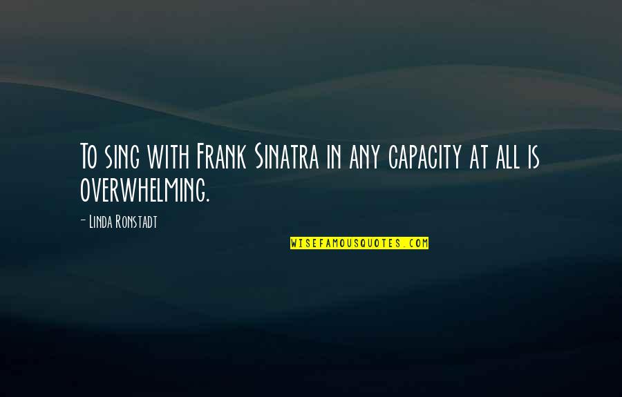 Gernreich Quotes By Linda Ronstadt: To sing with Frank Sinatra in any capacity