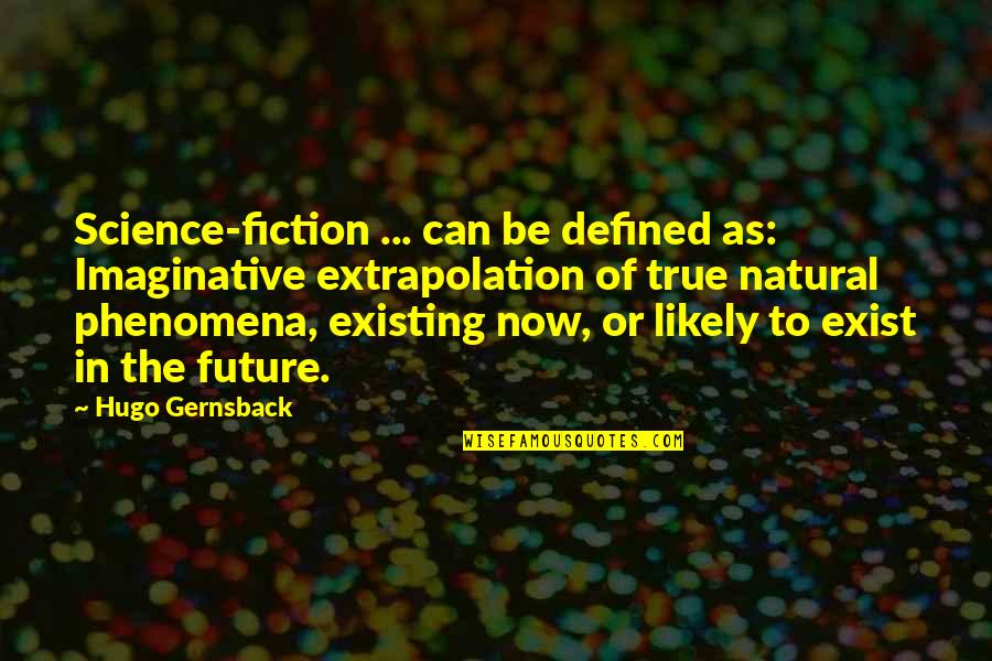 Gernsback Quotes By Hugo Gernsback: Science-fiction ... can be defined as: Imaginative extrapolation