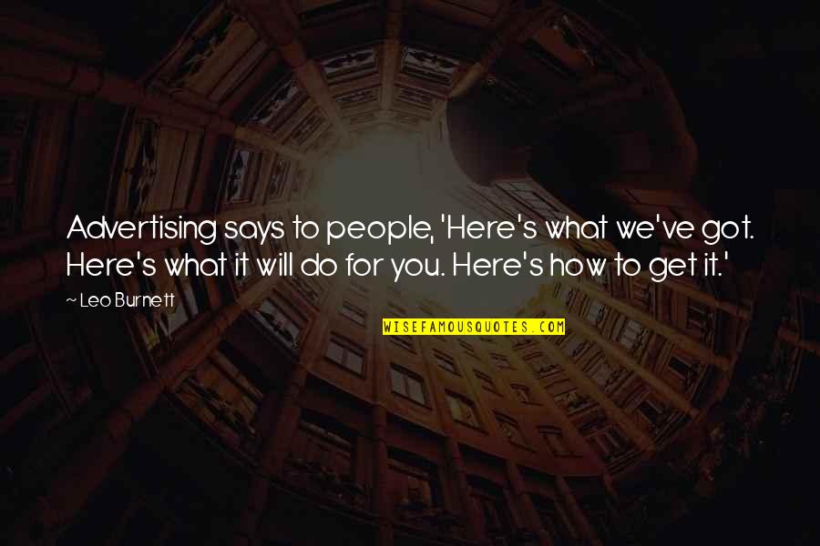Gernsheim Composer Quotes By Leo Burnett: Advertising says to people, 'Here's what we've got. Gernsheim Composer Quotes By Leo Burnett: Advertising says to people, 'Here's what we've got.