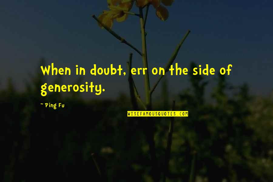 Gernumbli Gardens Quotes By Ping Fu: When in doubt, err on the side of