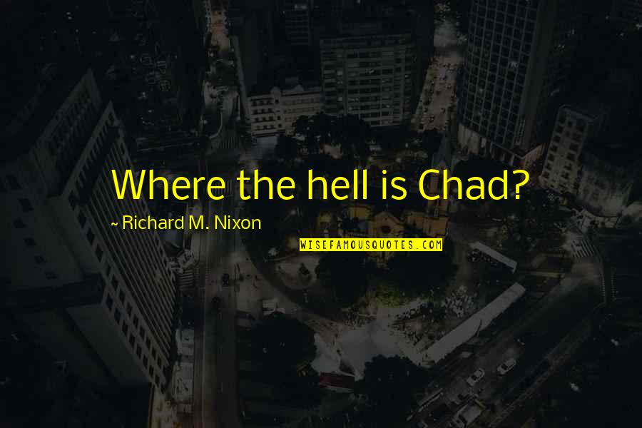 Gernumbli Gardens Quotes By Richard M. Nixon: Where the hell is Chad?