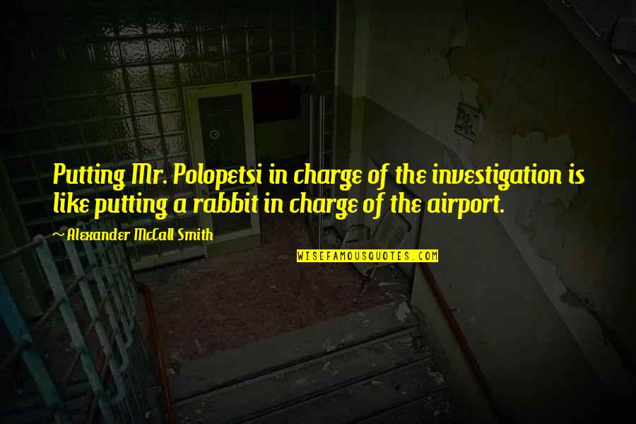 Gerola Glue Quotes By Alexander McCall Smith: Putting Mr. Polopetsi in charge of the investigation Gerola Glue Quotes By Alexander McCall Smith: Putting Mr. Polopetsi in charge of the investigation