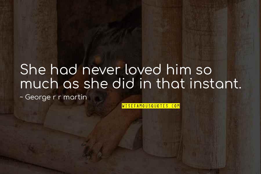 Gerola Glue Quotes By George R R Martin: She had never loved him so much as Gerola Glue Quotes By George R R Martin: She had never loved him so much as