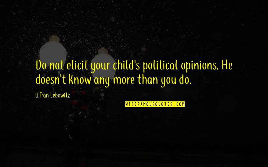 Gerone Andy Quotes By Fran Lebowitz: Do not elicit your child's political opinions. He Gerone Andy Quotes By Fran Lebowitz: Do not elicit your child's political opinions. He
