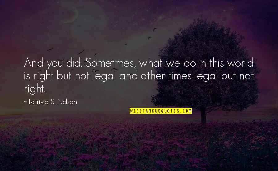 Geronika Oostmalle Quotes By Latrivia S. Nelson: And you did. Sometimes, what we do in