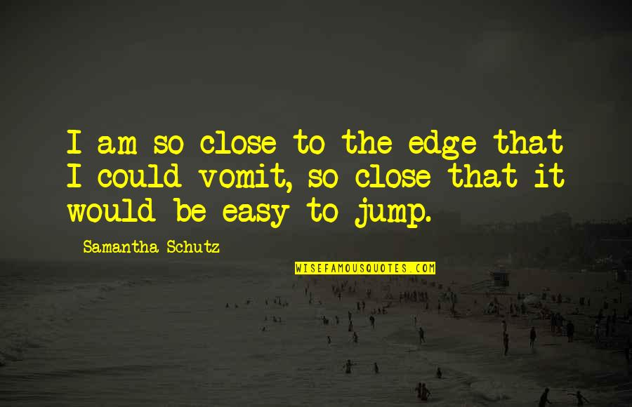 Geronimo Quotes By Samantha Schutz: I am so close to the edge that