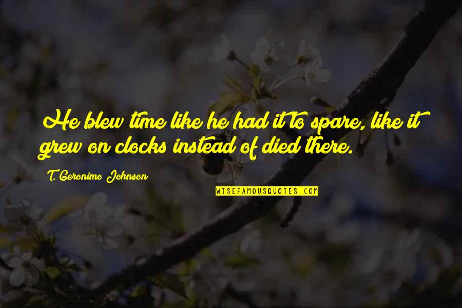 Geronimo Quotes By T. Geronimo Johnson: He blew time like he had it to