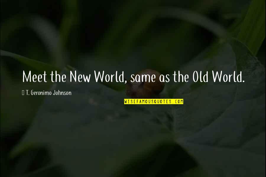 Geronimo Quotes By T. Geronimo Johnson: Meet the New World, same as the Old