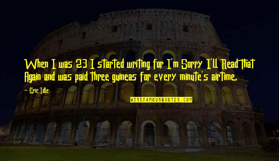 Geronimo The Apache Quotes By Eric Idle: When I was 23 I started writing for