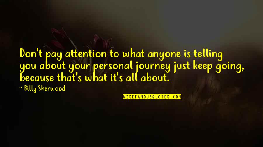 Geronimo's Quotes By Billy Sherwood: Don't pay attention to what anyone is telling Geronimo's Quotes By Billy Sherwood: Don't pay attention to what anyone is telling