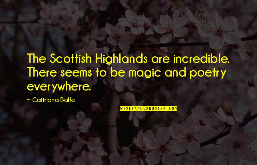 Geronimo's Quotes By Caitriona Balfe: The Scottish Highlands are incredible. There seems to Geronimo's Quotes By Caitriona Balfe: The Scottish Highlands are incredible. There seems to