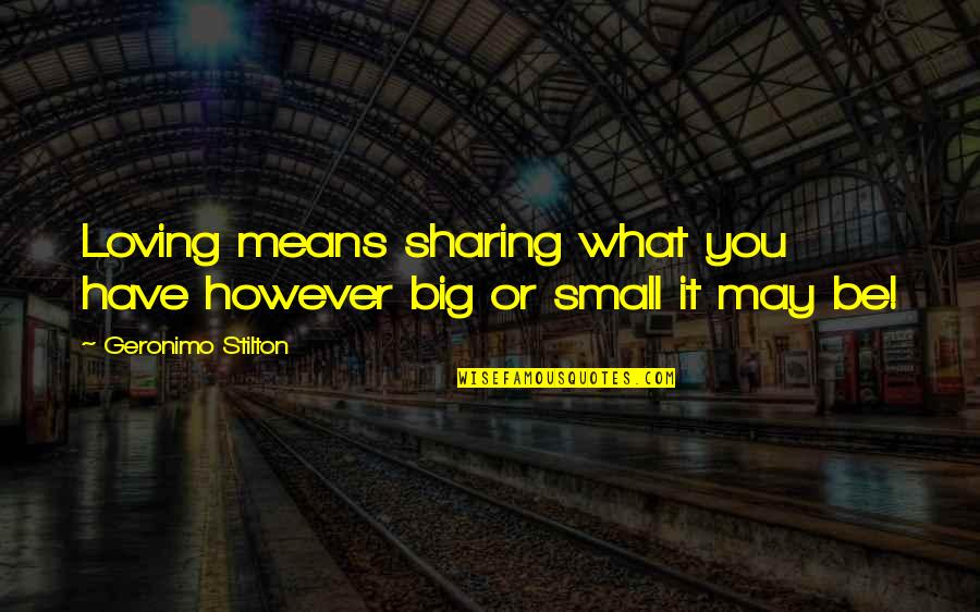 Geronimo's Quotes By Geronimo Stilton: Loving means sharing what you have however big Geronimo's Quotes By Geronimo Stilton: Loving means sharing what you have however big