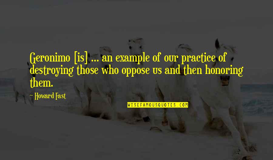 Geronimo's Quotes By Howard Fast: Geronimo [is] ... an example of our practice
