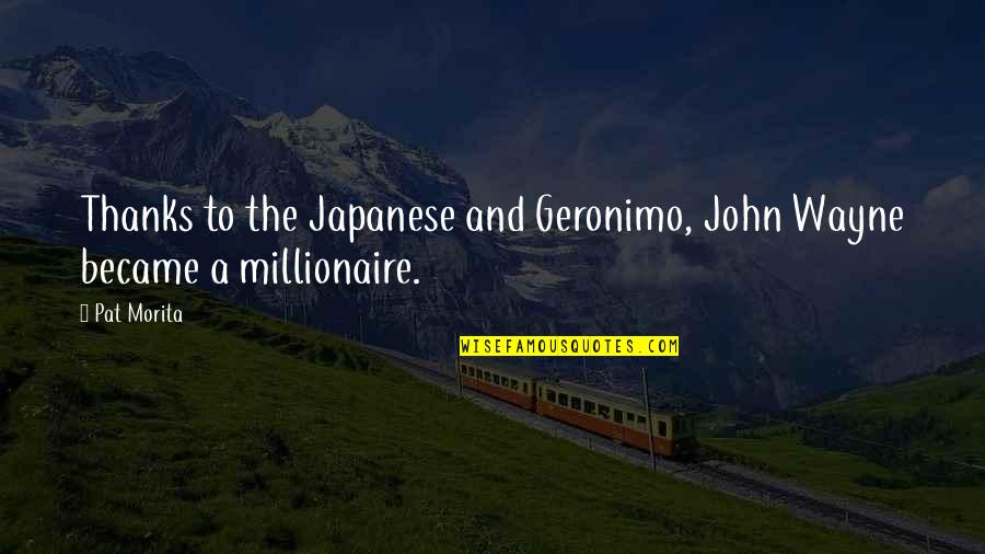 Geronimo's Quotes By Pat Morita: Thanks to the Japanese and Geronimo, John Wayne