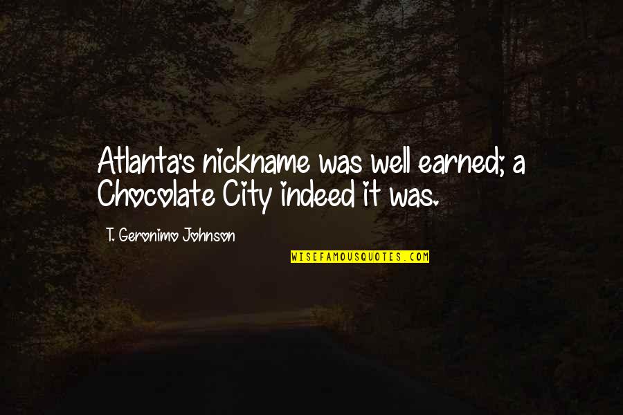 Geronimo's Quotes By T. Geronimo Johnson: Atlanta's nickname was well earned; a Chocolate City Geronimo's Quotes By T. Geronimo Johnson: Atlanta's nickname was well earned; a Chocolate City