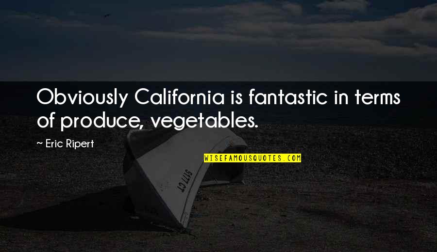 Gerontal Quotes By Eric Ripert: Obviously California is fantastic in terms of produce,