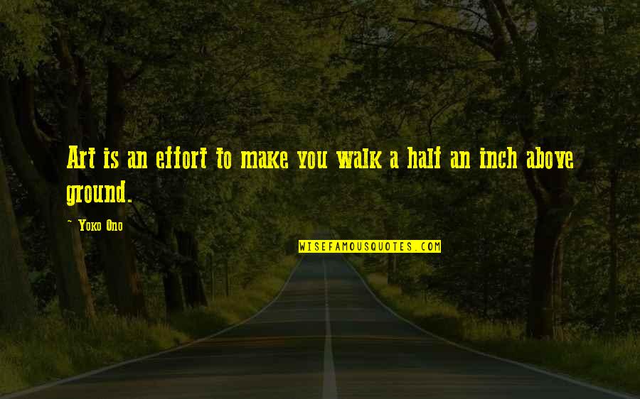 Gerontech Quotes By Yoko Ono: Art is an effort to make you walk