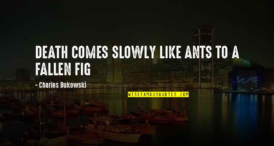 Gerontius Book Quotes By Charles Bukowski: DEATH COMES SLOWLY LIKE ANTS TO A FALLEN Gerontius Book Quotes By Charles Bukowski: DEATH COMES SLOWLY LIKE ANTS TO A FALLEN