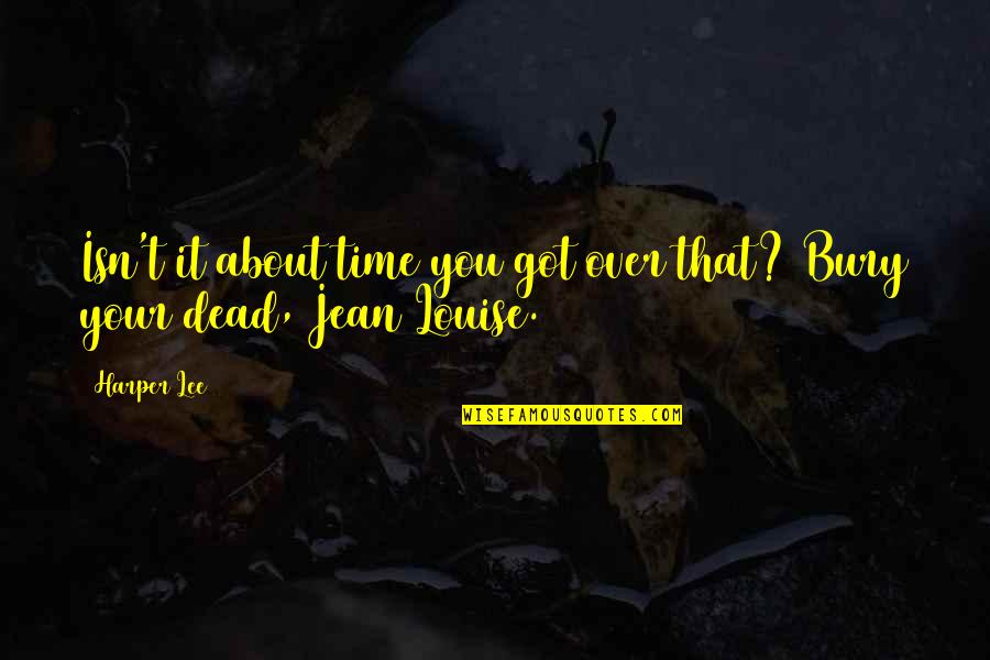 Gerontius Book Quotes By Harper Lee: Isn't it about time you got over that?