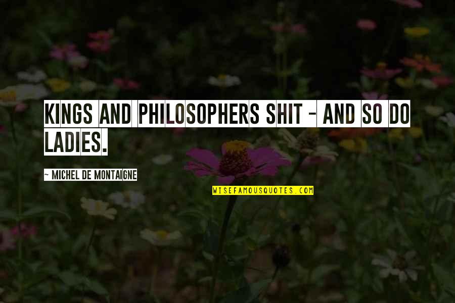 Gerontologists Mayo Quotes By Michel De Montaigne: Kings and philosophers shit - and so do Gerontologists Mayo Quotes By Michel De Montaigne: Kings and philosophers shit - and so do
