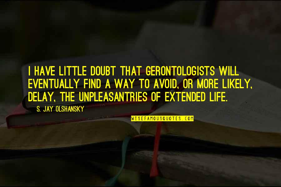 Gerontologists Quotes By S. Jay Olshansky: I have little doubt that gerontologists will eventually