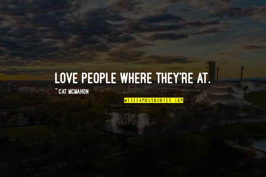 Gerontologists Study Quotes By Cat McMahon: Love people where they're at.