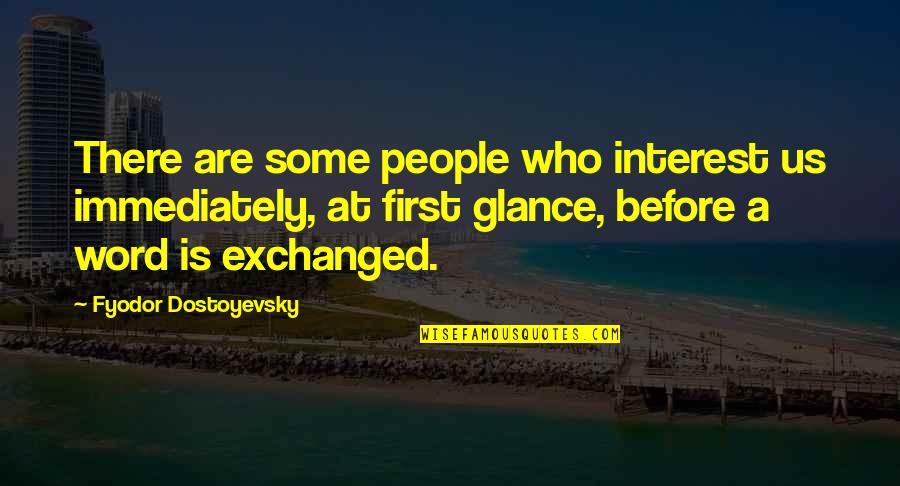 Gerontology Jobs Quotes By Fyodor Dostoyevsky: There are some people who interest us immediately,