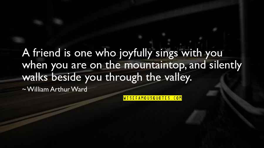 Geros Grindys Quotes By William Arthur Ward: A friend is one who joyfully sings with