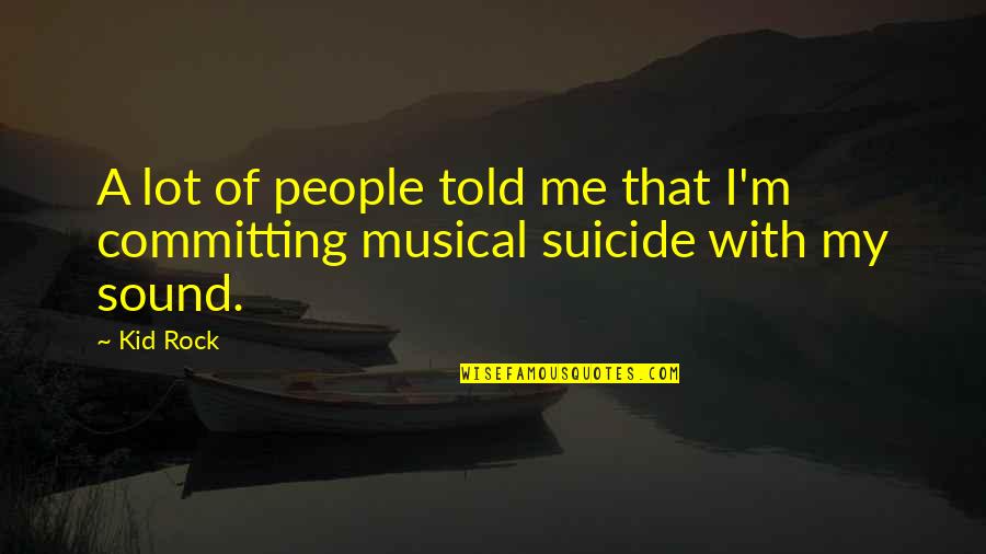Geros Knygos Quotes By Kid Rock: A lot of people told me that I'm