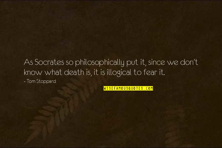 Geros Knygos Quotes By Tom Stoppard: As Socrates so philosophically put it, since we Geros Knygos Quotes By Tom Stoppard: As Socrates so philosophically put it, since we