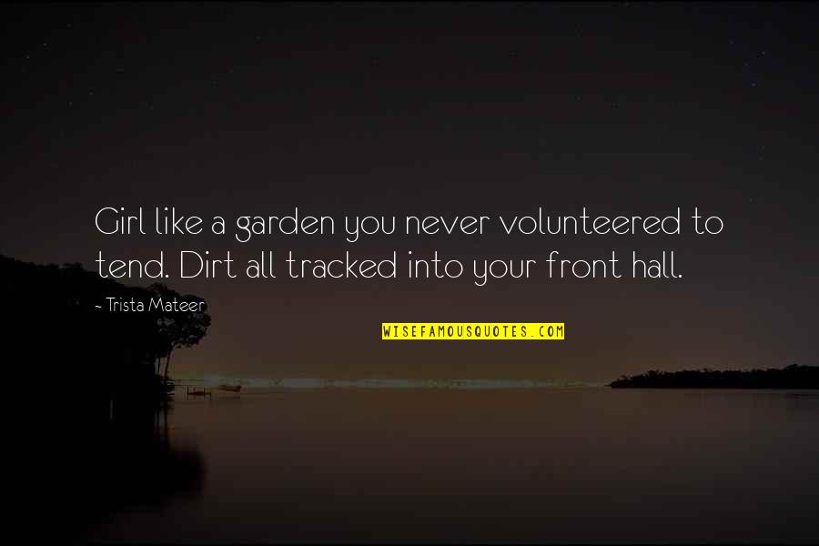 Gerovsky Quotes By Trista Mateer: Girl like a garden you never volunteered to Gerovsky Quotes By Trista Mateer: Girl like a garden you never volunteered to