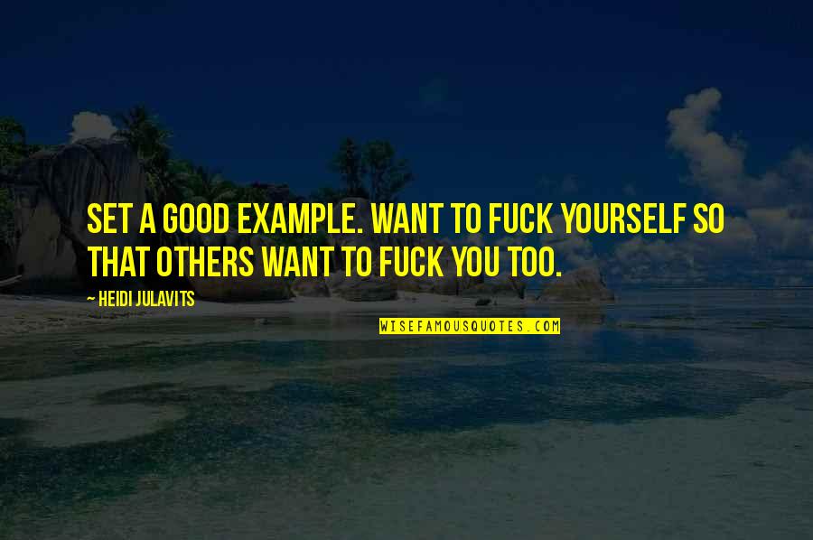 Gerow Propane Quotes By Heidi Julavits: Set a good example. Want to fuck yourself
