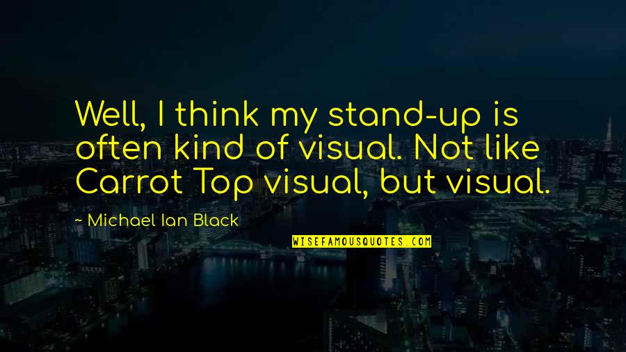 Gerran Walker Quotes By Michael Ian Black: Well, I think my stand-up is often kind Gerran Walker Quotes By Michael Ian Black: Well, I think my stand-up is often kind